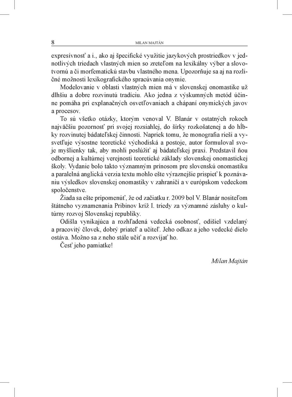 Upozorňuje sa aj na rozličné možnosti lexikografického spracúvania onymie. Modelovanie v oblasti vlastných mien má v slovenskej onomastike už dlhšiu a dobre rozvinutú tradíciu.
