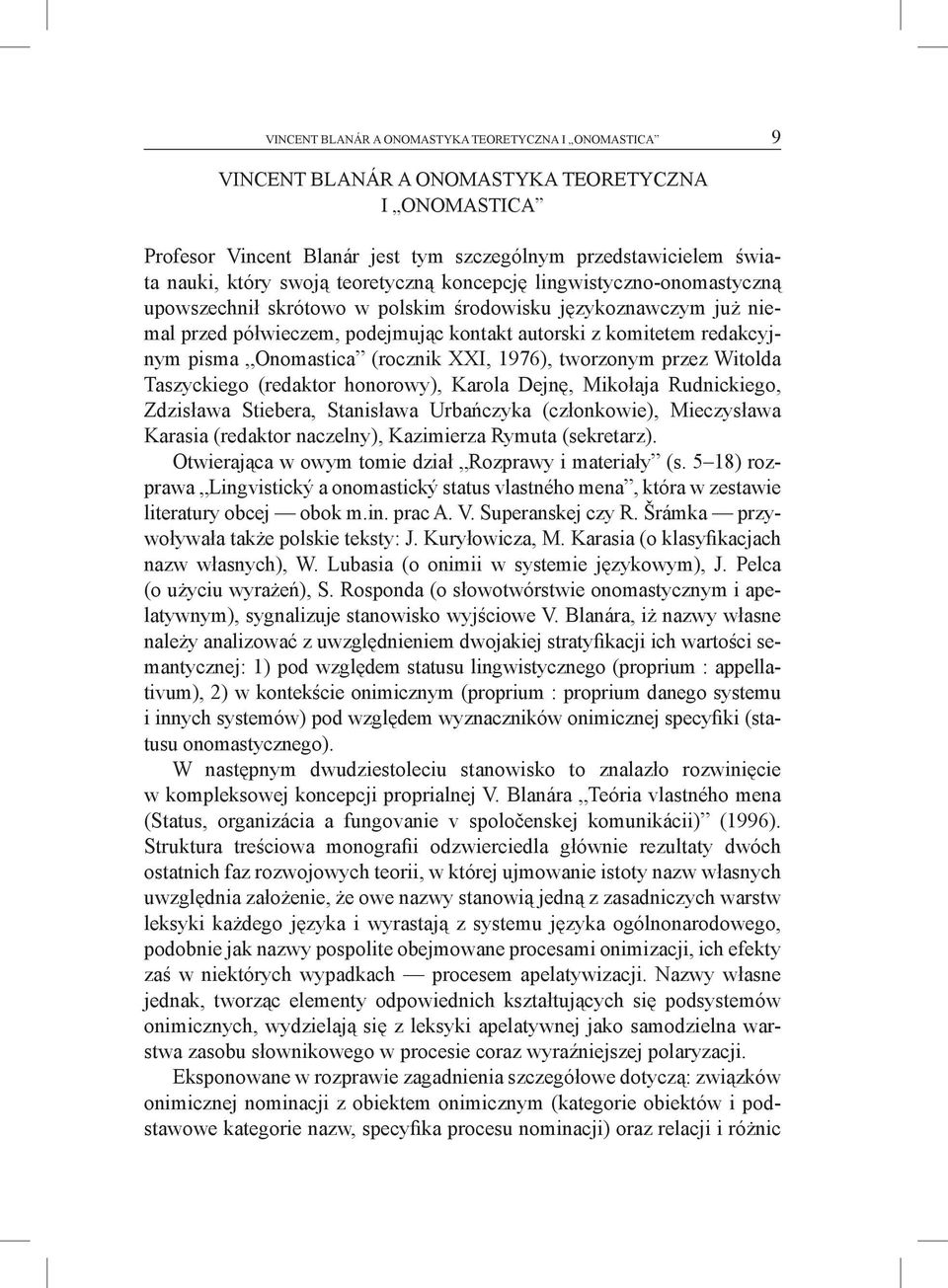Onomastica (rocznik XXI, 1976), tworzonym przez Witolda Taszyckiego (redaktor honorowy), Karola Dejnę, Mikołaja Rudnickiego, Zdzisława Stiebera, Stanisława Urbańczyka (członkowie), Mieczysława