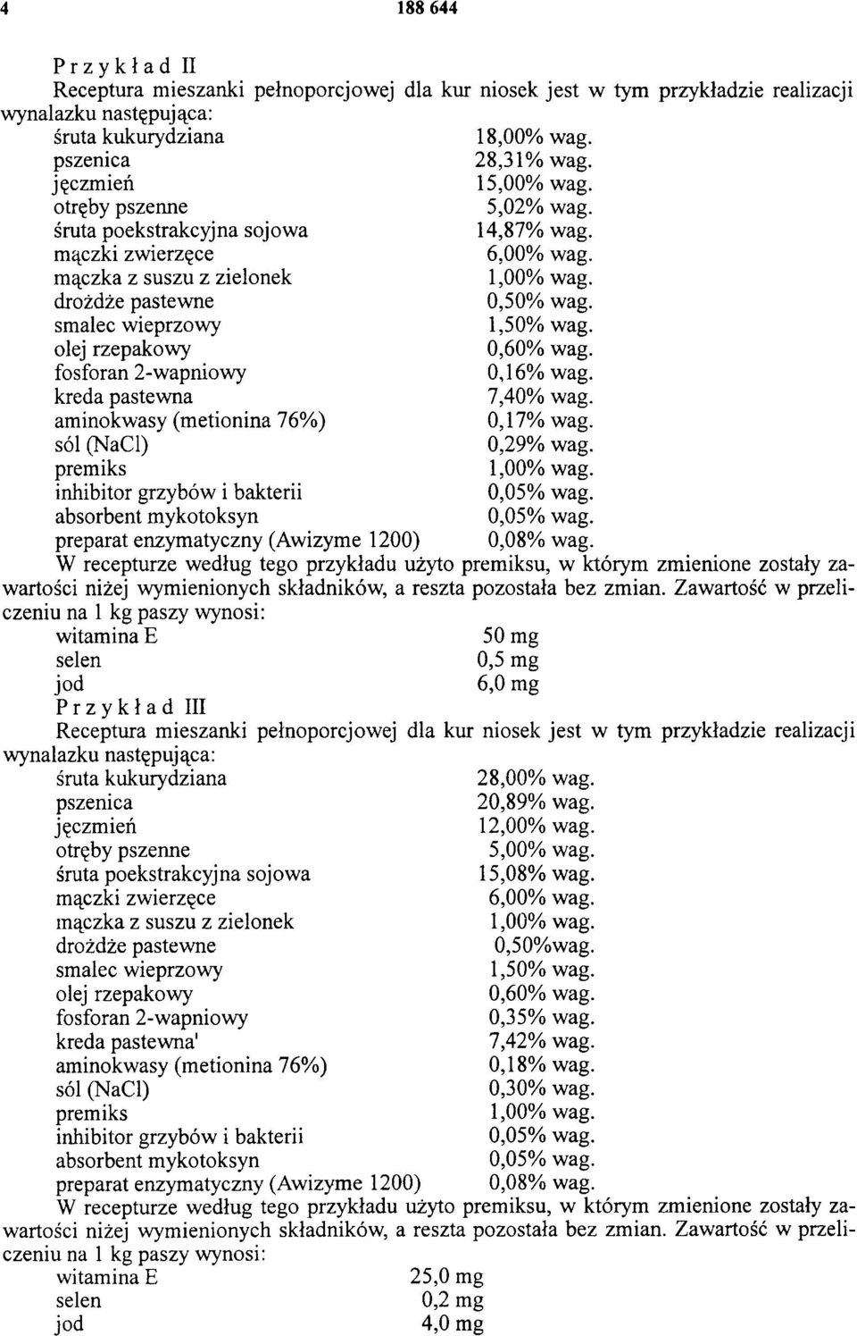 olej rzepakowy 0,60% wag. fosforan 2-wapniowy 0,16% wag. kreda pastewna 7,40% wag. aminokwasy (metionina 76%) 0,17% wag. sól (NaCl) 0,29% wag.