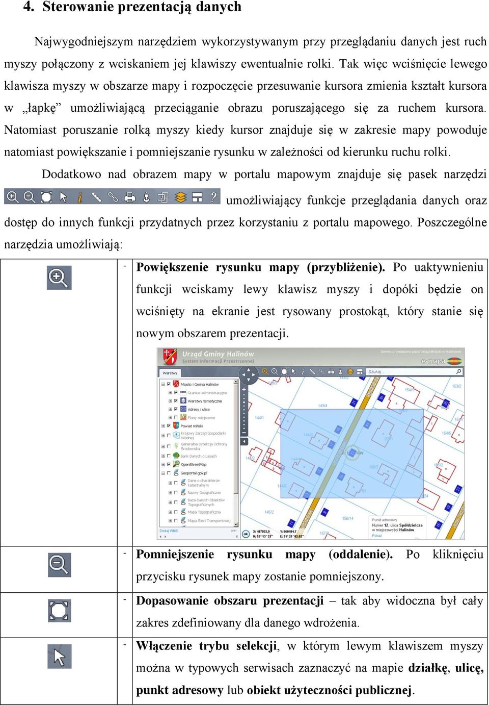 Natomiast poruszanie rolką myszy kiedy kursor znajduje się w zakresie mapy powoduje natomiast powiększanie i pomniejszanie rysunku w zależności od kierunku ruchu rolki.