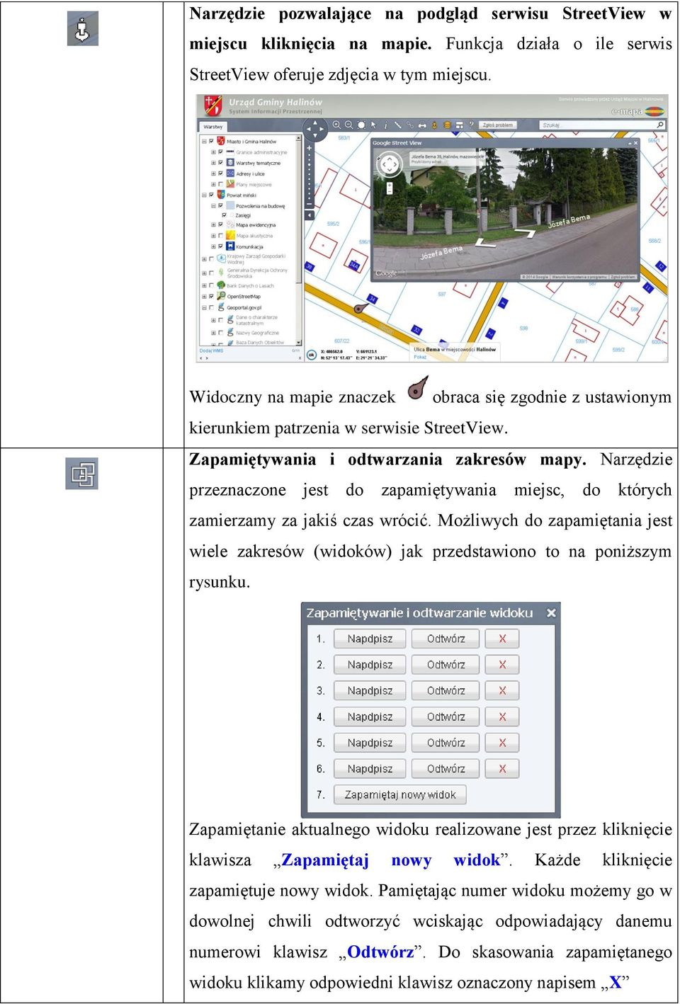 Narzędzie przeznaczone jest do zapamiętywania miejsc, do których zamierzamy za jakiś czas wrócić. Możliwych do zapamiętania jest wiele zakresów (widoków) jak przedstawiono to na poniższym rysunku.