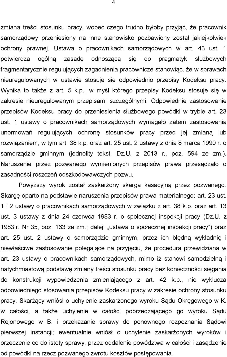 1 potwierdza ogólną zasadę odnoszącą się do pragmatyk służbowych fragmentarycznie regulujących zagadnienia pracownicze stanowiąc, że w sprawach nieuregulowanych w ustawie stosuje się odpowiednio