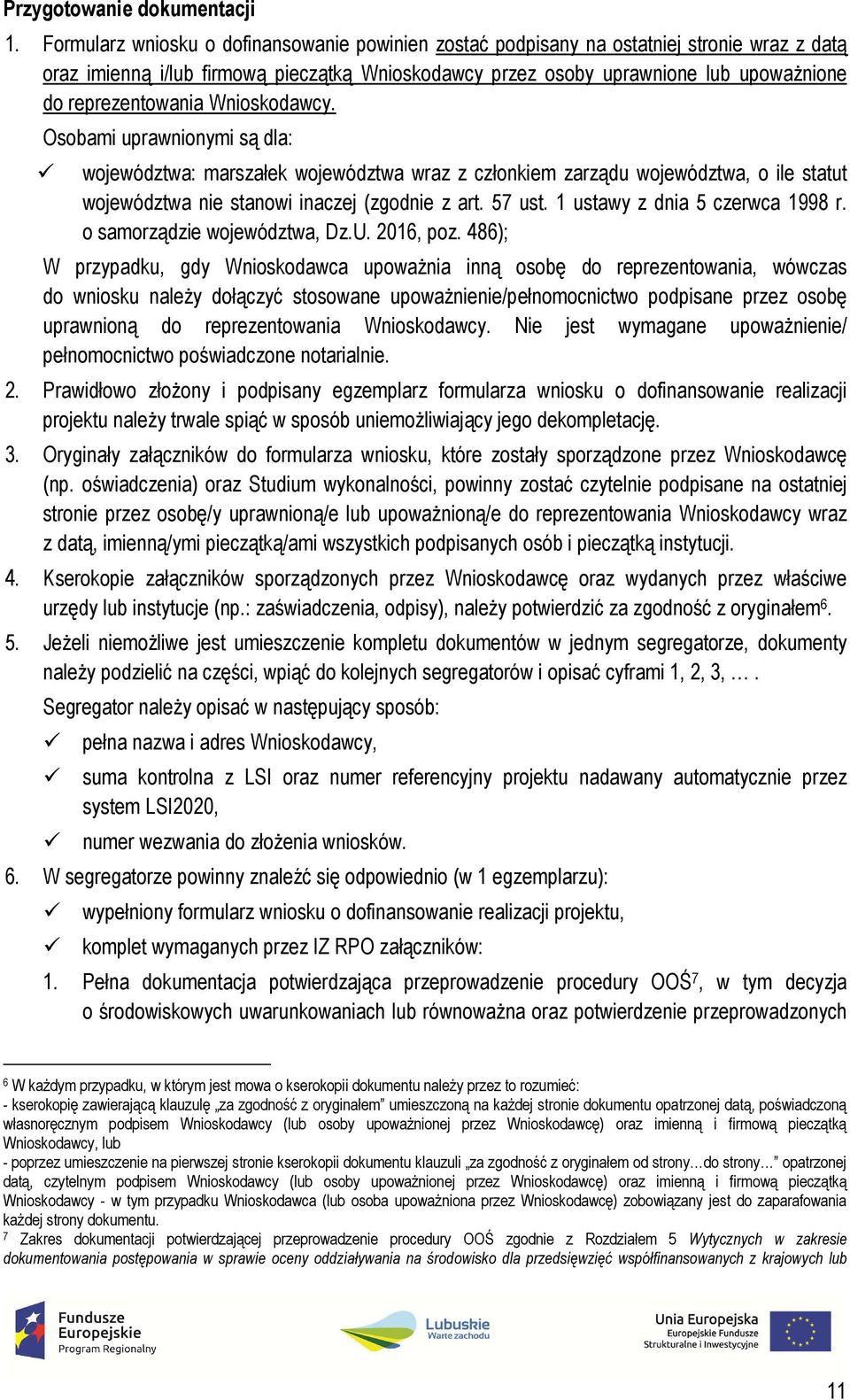 reprezentowania Wnioskodawcy. Osobami uprawnionymi są dla: województwa: marszałek województwa wraz z członkiem zarządu województwa, o ile statut województwa nie stanowi inaczej (zgodnie z art. 57 ust.