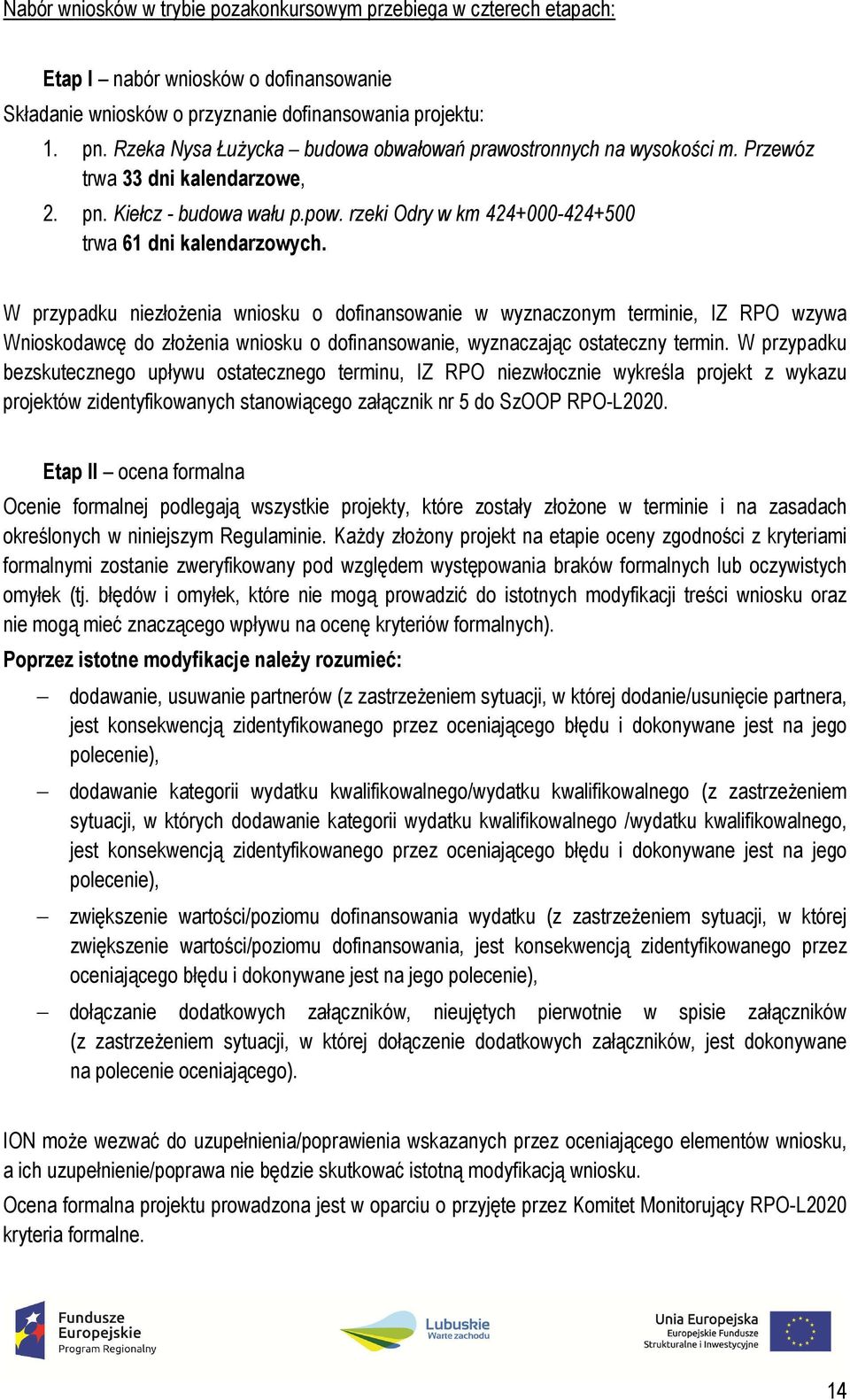 W przypadku niezłożenia wniosku o dofinansowanie w wyznaczonym terminie, IZ RPO wzywa Wnioskodawcę do złożenia wniosku o dofinansowanie, wyznaczając ostateczny termin.