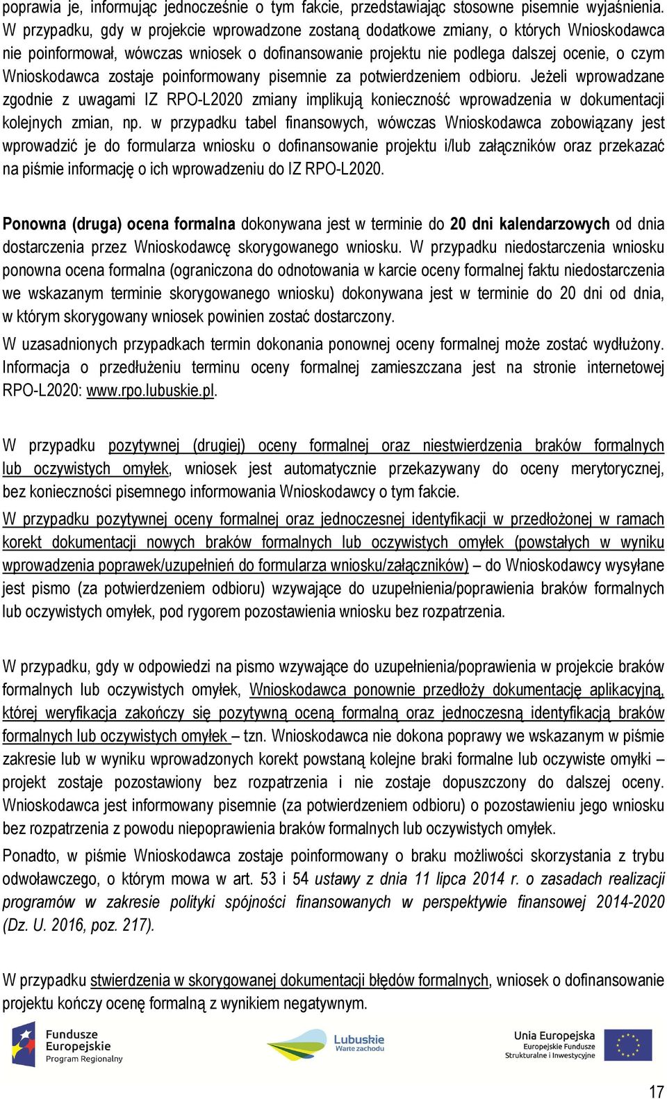 zostaje poinformowany pisemnie za potwierdzeniem odbioru. Jeżeli wprowadzane zgodnie z uwagami IZ RPO-L2020 zmiany implikują konieczność wprowadzenia w dokumentacji kolejnych zmian, np.