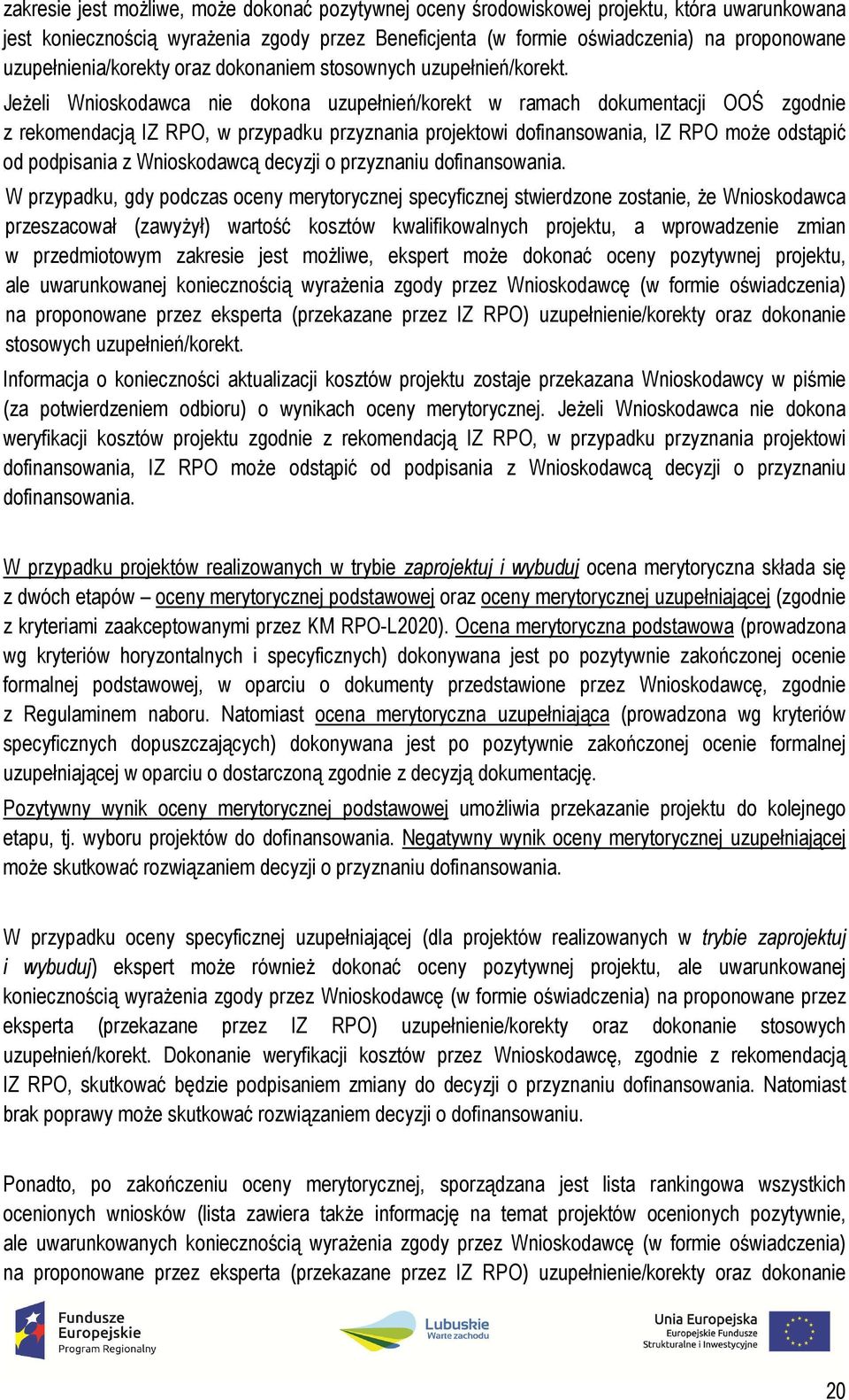 Jeżeli Wnioskodawca nie dokona uzupełnień/korekt w ramach dokumentacji OOŚ zgodnie z rekomendacją IZ RPO, w przypadku przyznania projektowi dofinansowania, IZ RPO może odstąpić od podpisania z