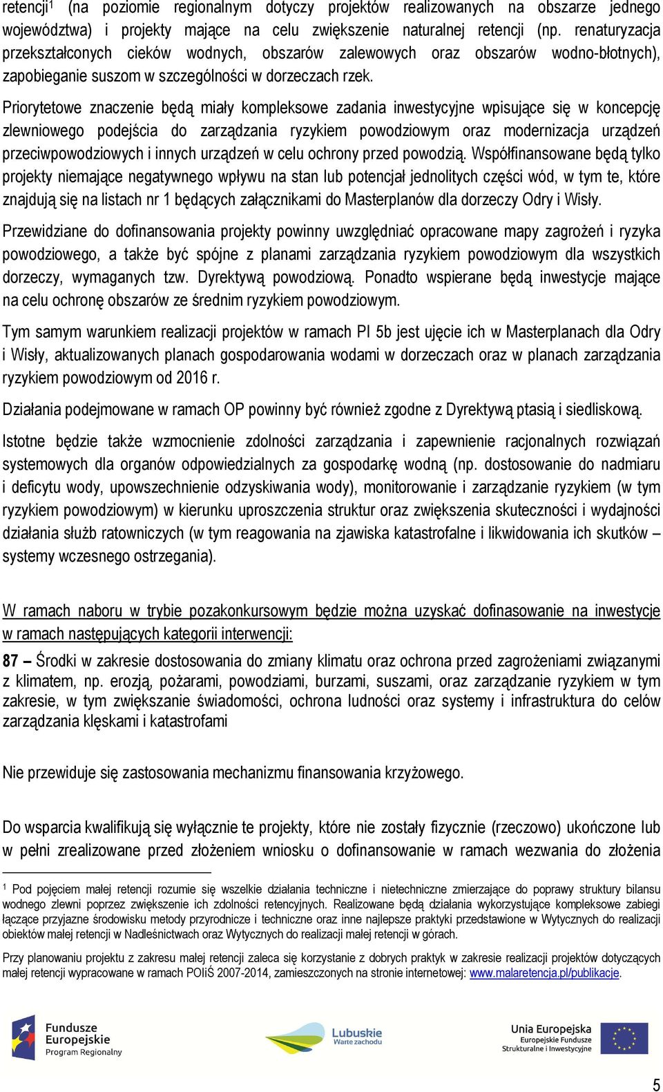 Priorytetowe znaczenie będą miały kompleksowe zadania inwestycyjne wpisujące się w koncepcję zlewniowego podejścia do zarządzania ryzykiem powodziowym oraz modernizacja urządzeń przeciwpowodziowych i