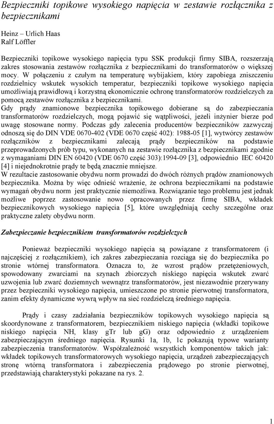 W połączeniu z czułym na temperaturę wybijakiem, który zapobiega zniszczeniu rozdzielnicy wskutek wysokich temperatur, bezpieczniki topikowe wysokiego napięcia umożliwiają prawidłową i korzystną