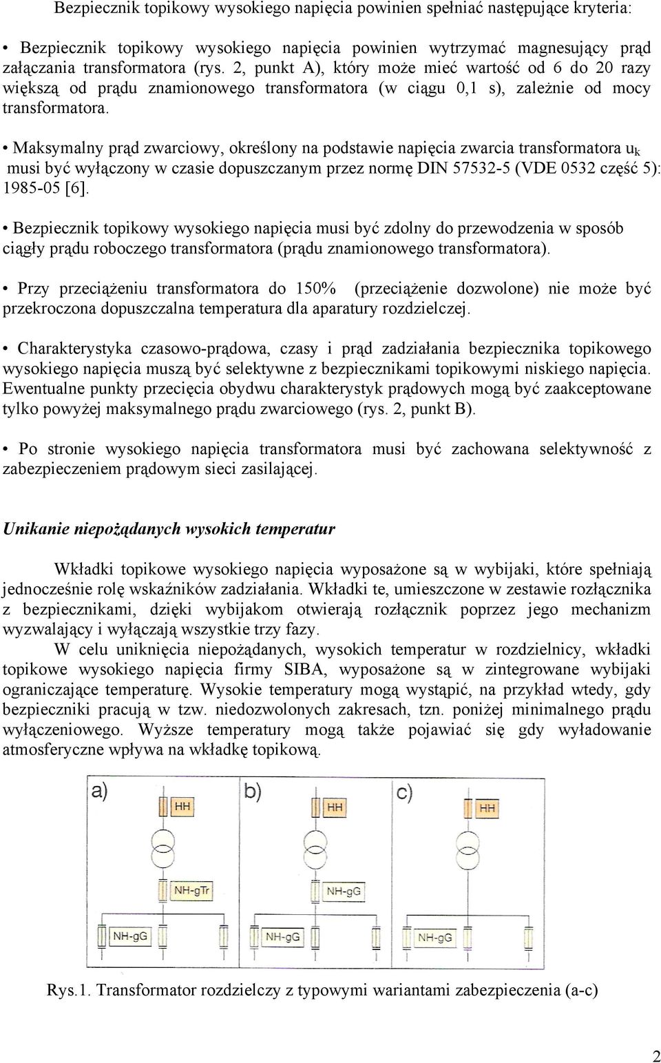 Maksymalny prąd zwarciowy, określony na podstawie napięcia zwarcia transformatora u k musi być wyłączony w czasie dopuszczanym przez normę DIN 57532-5 (VDE 0532 część 5): 1985-05 [6].