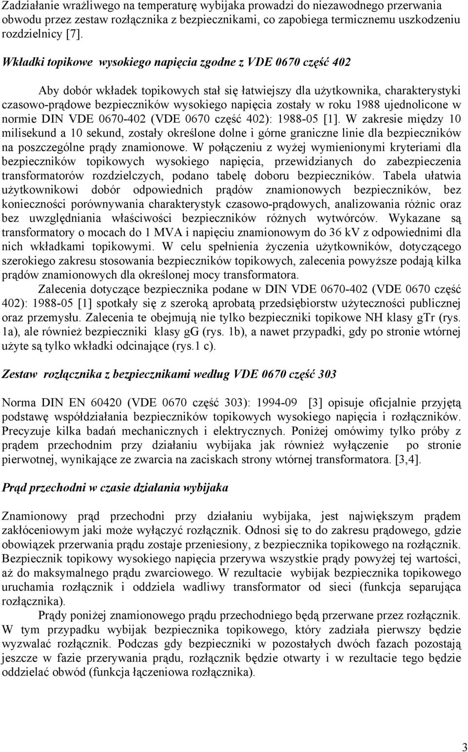 zostały w roku 1988 ujednolicone w normie DIN VDE 0670-402 (VDE 0670 część 402): 1988-05 [1].