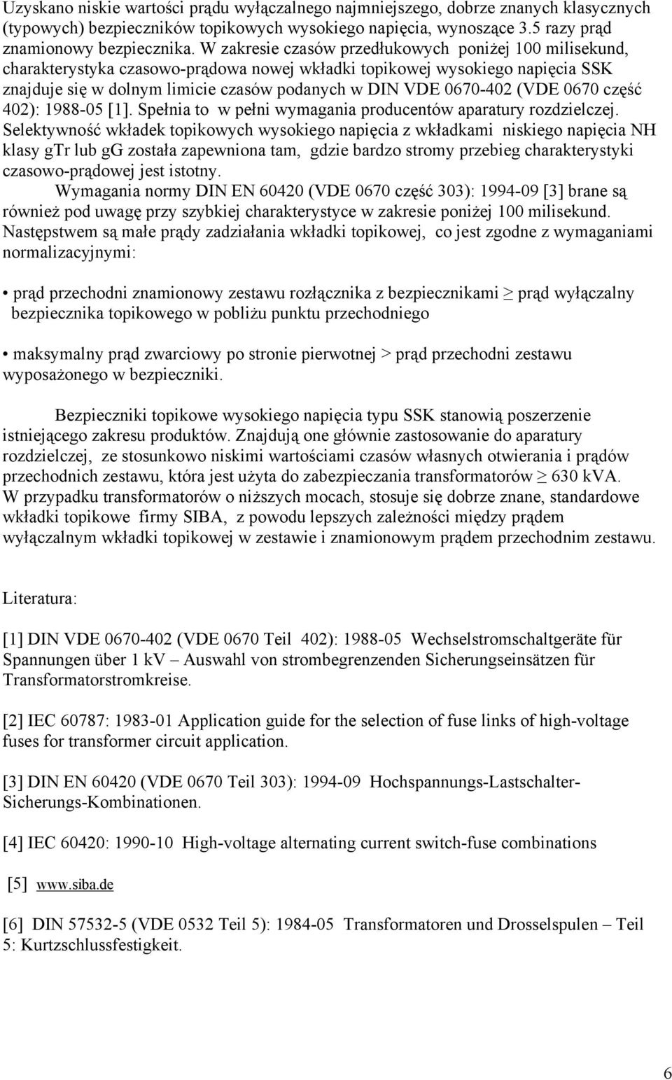 (VDE 0670 część 402): 1988-05 [1]. Spełnia to w pełni wymagania producentów aparatury rozdzielczej.