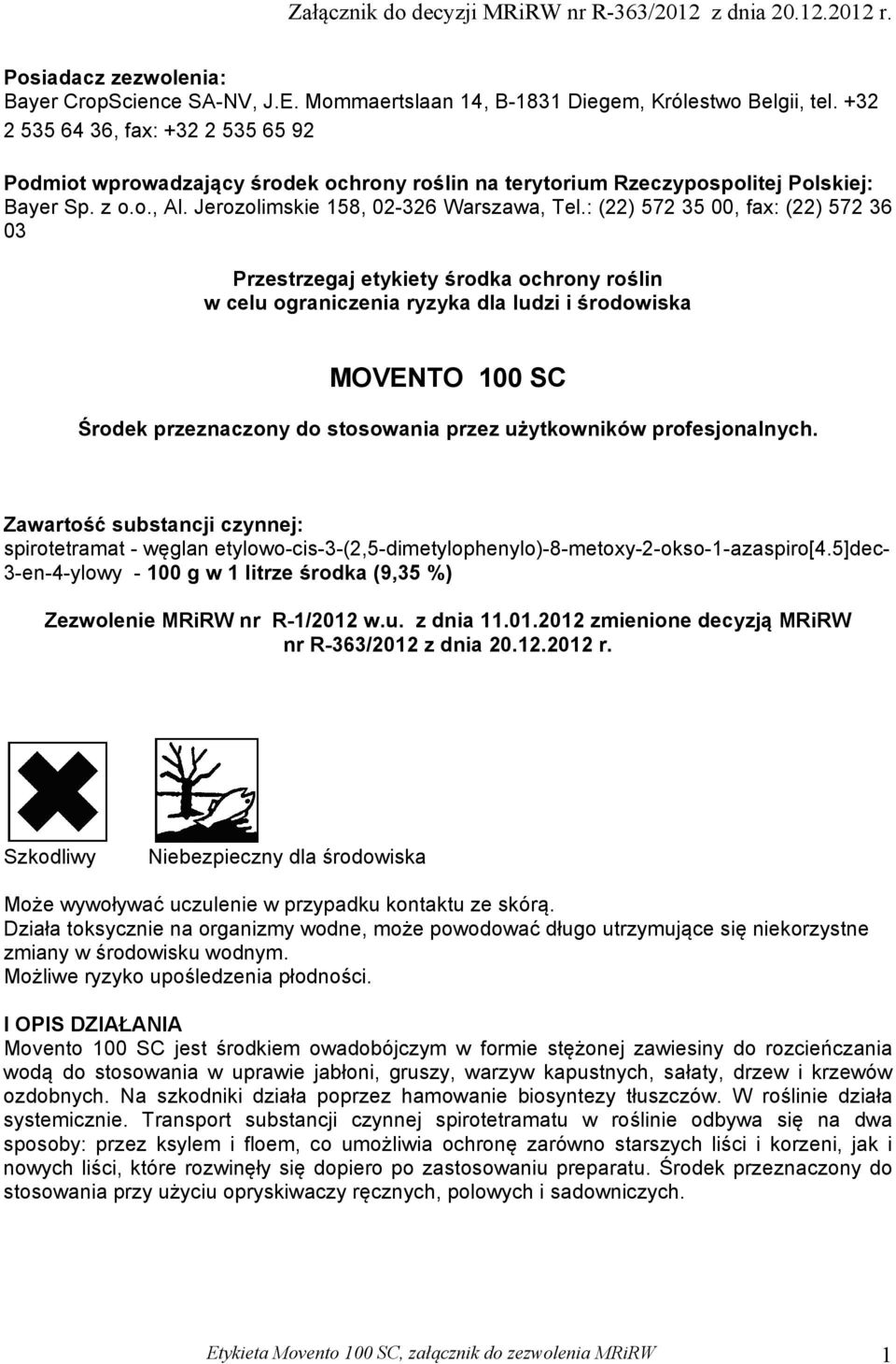 : (22) 572 35 00, fax: (22) 572 36 03 Przestrzegaj etykiety środka ochrony roślin w celu ograniczenia ryzyka dla ludzi i środowiska MOVENTO 100 SC Środek przeznaczony do stosowania przez użytkowników