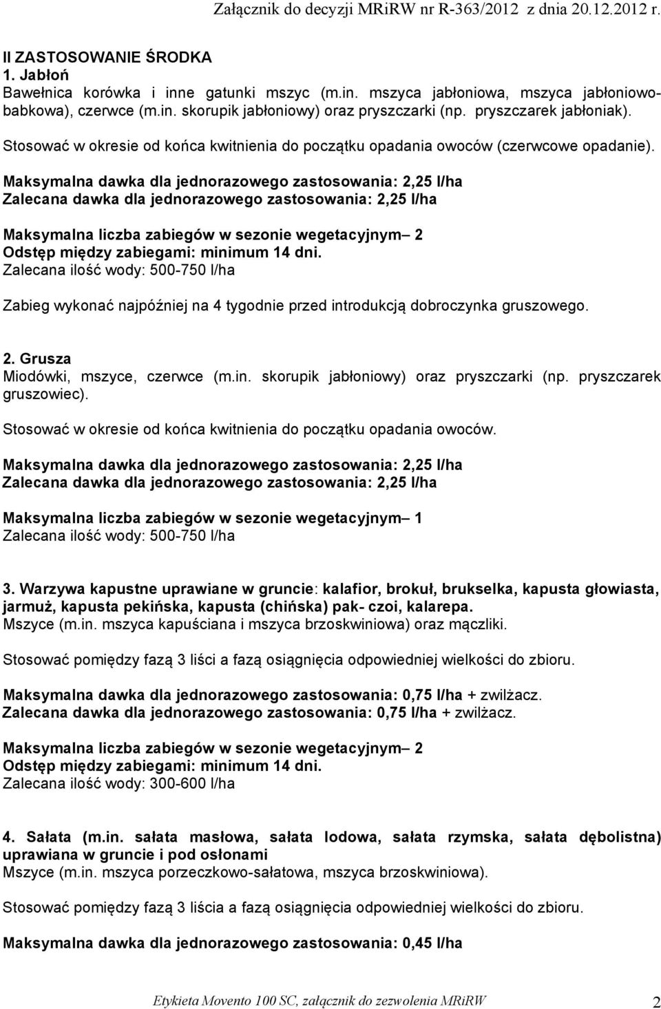 Maksymalna dawka dla jednorazowego zastosowania: 2,25 l/ha Zalecana dawka dla jednorazowego zastosowania: 2,25 l/ha Maksymalna liczba zabiegów w sezonie wegetacyjnym 2 Zalecana ilość wody: 500-750