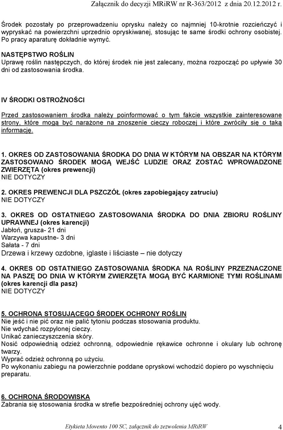 IV ŚRODKI OSTROŻNOŚCI Przed zastosowaniem środka należy poinformować o tym fakcie wszystkie zainteresowane strony, które mogą być narażone na znoszenie cieczy roboczej i które zwróciły się o taką