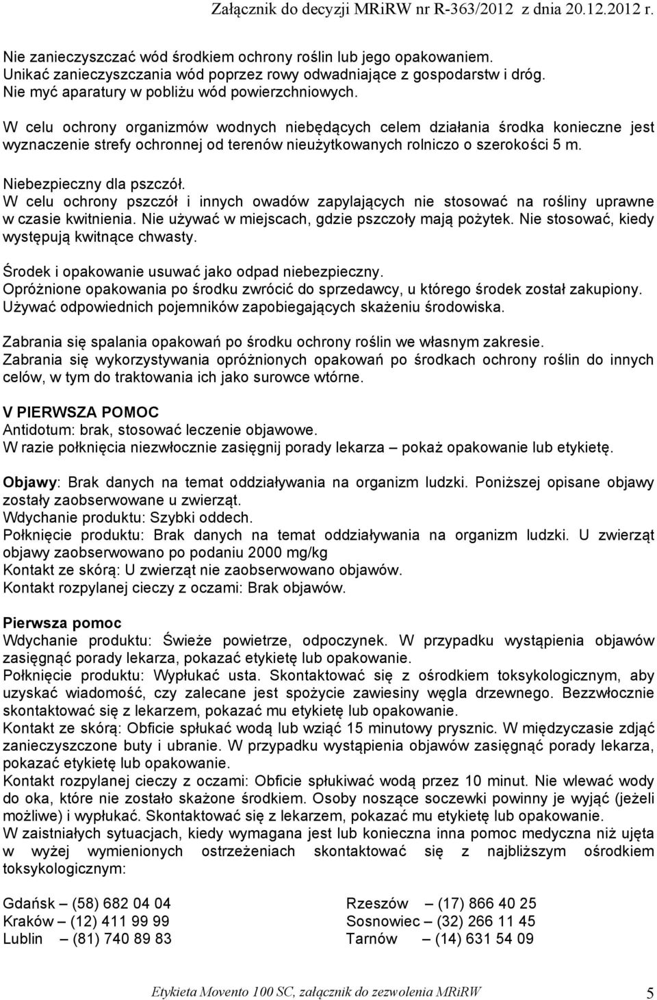 W celu ochrony pszczół i innych owadów zapylających nie stosować na rośliny uprawne w czasie kwitnienia. Nie używać w miejscach, gdzie pszczoły mają pożytek.