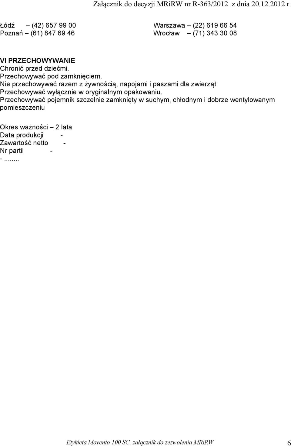 Nie przechowywać razem z żywnością, napojami i paszami dla zwierząt Przechowywać wyłącznie w oryginalnym opakowaniu.