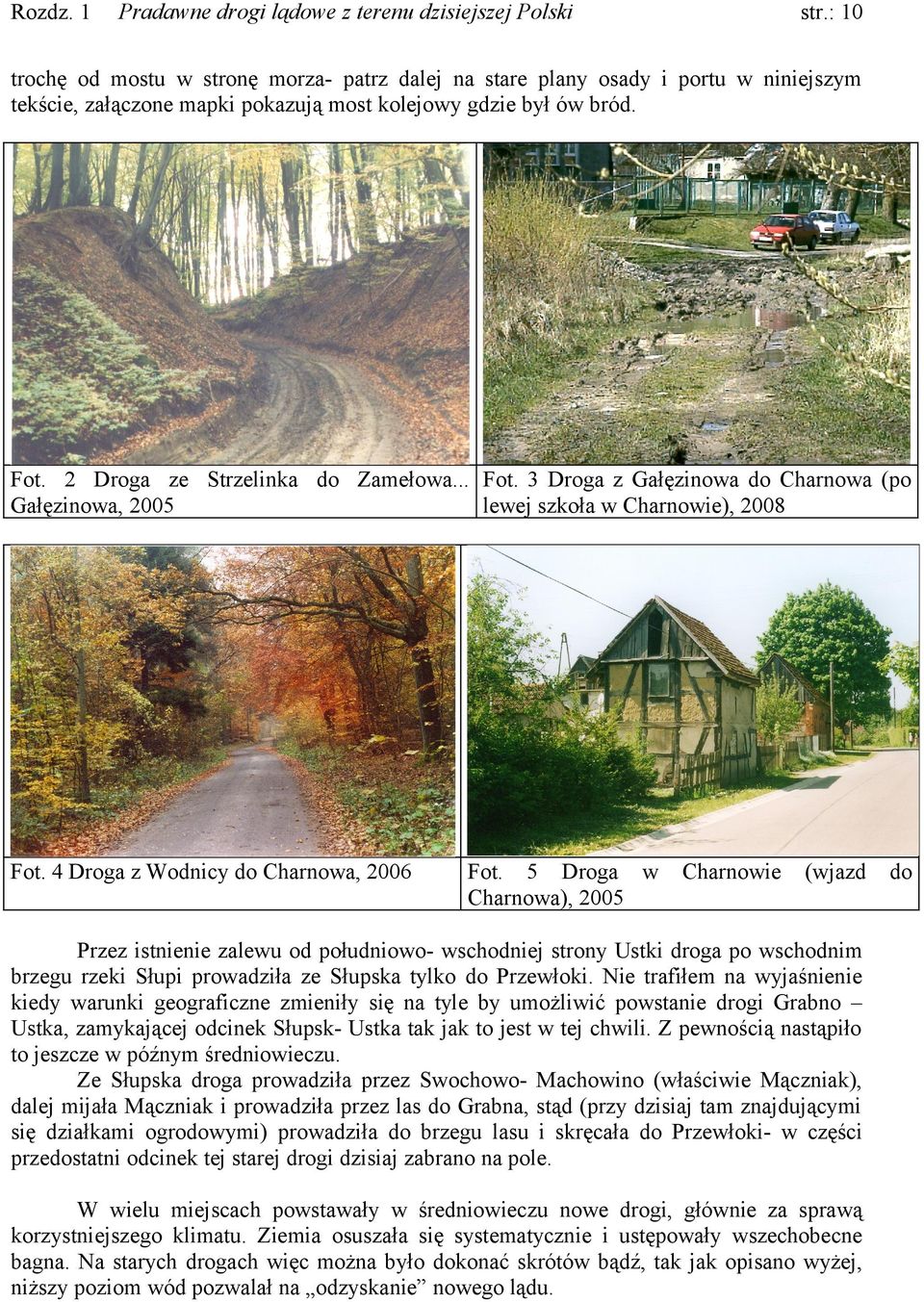 5 Droga w Charnowa), 2005 Charnowie (wjazd Przez istnienie zalewu od południowo- wschodniej strony Ustki droga po wschodnim brzegu rzeki Słupi prowadziła ze Słupska tylko do Przewłoki.