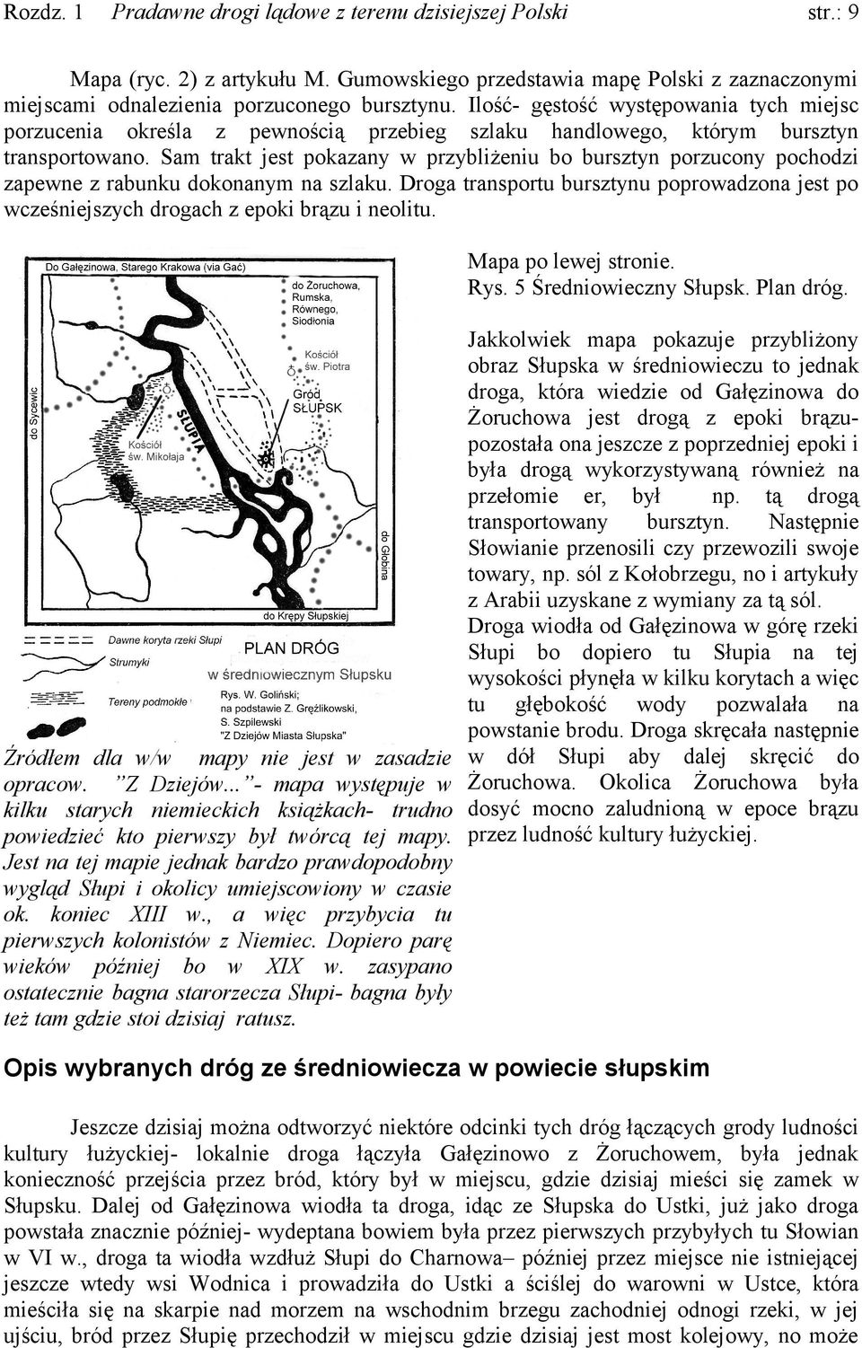 Sam trakt jest pokazany w przybliżeniu bo bursztyn porzucony pochodzi zapewne z rabunku dokonanym na szlaku.