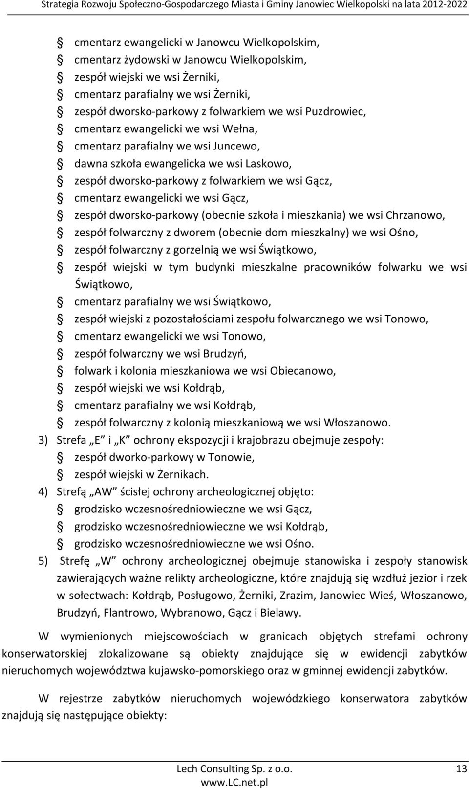 wsi Gącz, zespół dworsko-parkowy (obecnie szkoła i mieszkania) we wsi Chrzanowo, zespół folwarczny z dworem (obecnie dom mieszkalny) we wsi Ośno, zespół folwarczny z gorzelnią we wsi Świątkowo,