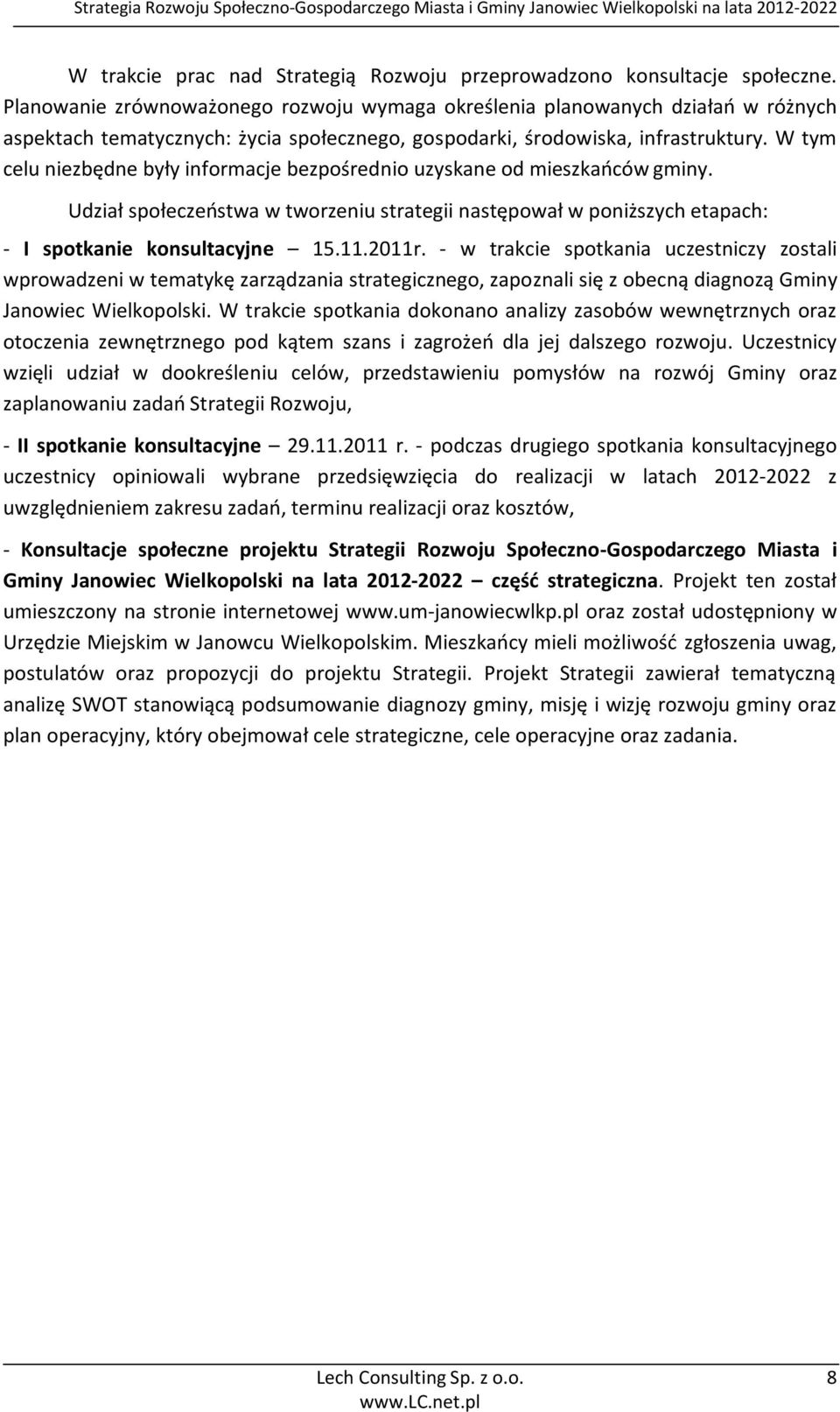 W tym celu niezbędne były informacje bezpośrednio uzyskane od mieszkańców gminy. Udział społeczeństwa w tworzeniu strategii następował w poniższych etapach: - I spotkanie konsultacyjne 15.11.2011r.