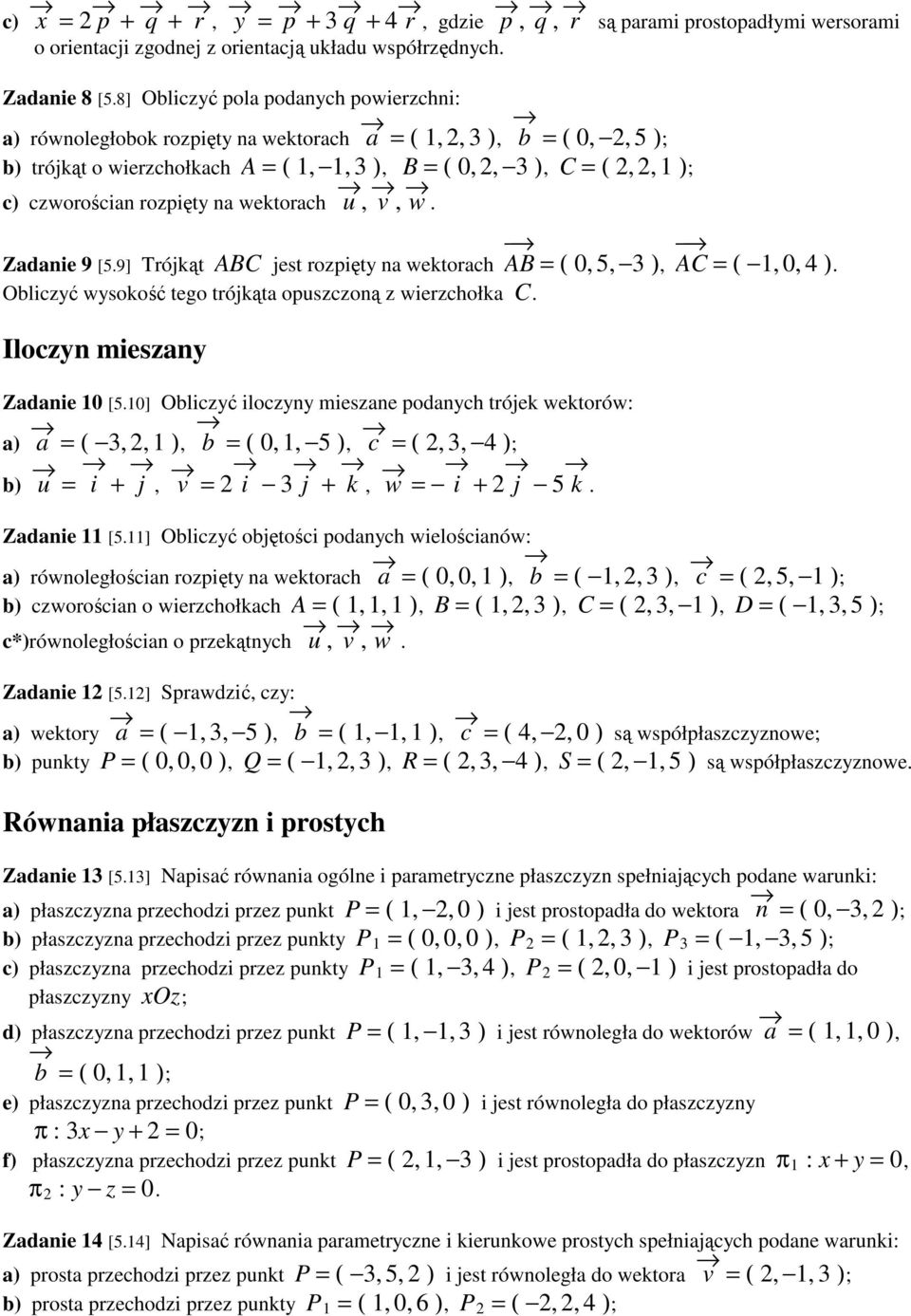 czworościan rozpięty na wetorach. ABC AB = ( 0, 5, 3 ) C AC = ( 1, 0, 4 ) Zadanie 9 [5.9] Trójąt jest rozpięty na wetorach,. Obliczyć wysoość tego trójąta opuszczoną z wierzchoła.