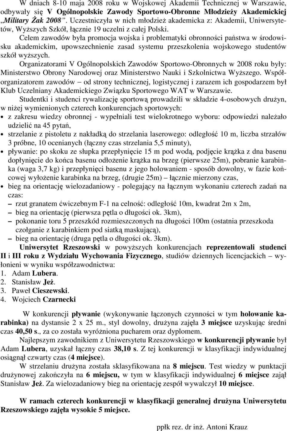 Celem zawodów była promocja wojska i problematyki obronności państwa w środowisku akademickim, upowszechnienie zasad systemu przeszkolenia wojskowego studentów szkół wyŝszych.