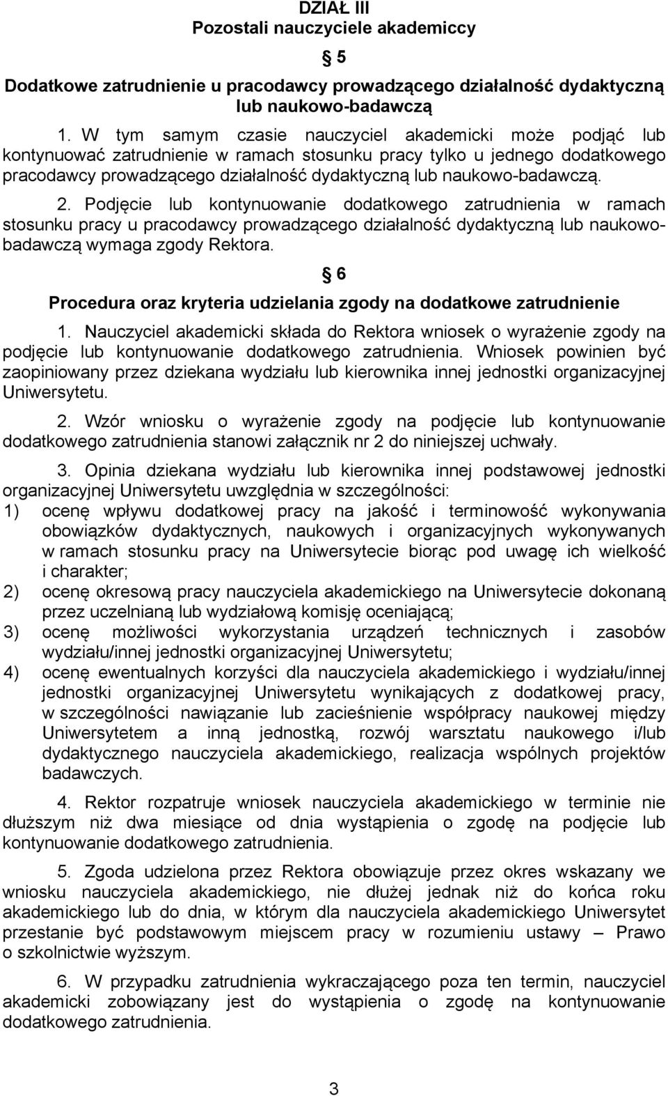 naukowo-badawczą. 2. Podjęcie lub kontynuowanie dodatkowego zatrudnienia w ramach stosunku pracy u pracodawcy prowadzącego działalność dydaktyczną lub naukowobadawczą wymaga zgody Rektora.