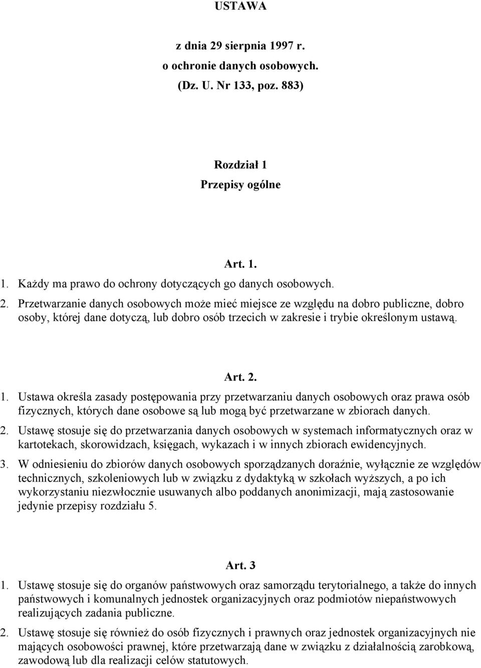 3. W odniesieniu do zbiorów danych osobowych sporządzanych doraźnie, wyłącznie ze względów technicznych, szkoleniowych lub w związku z dydaktyką w szkołach wyższych, a po ich wykorzystaniu