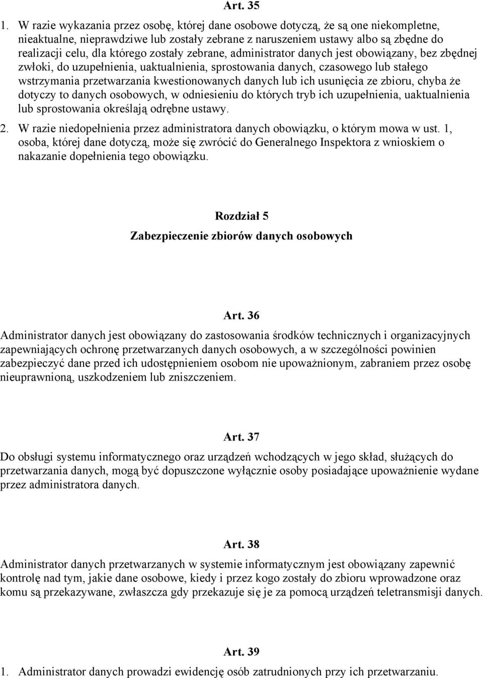 zostały zebrane, administrator danych jest obowiązany, bez zbędnej zwłoki, do uzupełnienia, uaktualnienia, sprostowania danych, czasowego lub stałego wstrzymania przetwarzania kwestionowanych danych