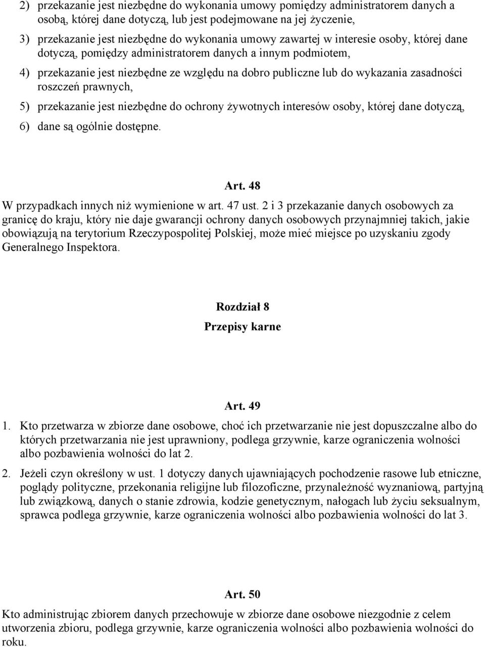 prawnych, 5) przekazanie jest niezbędne do ochrony żywotnych interesów osoby, której dane dotyczą, 6) dane są ogólnie dostępne. Art. 48 W przypadkach innych niż wymienione w art. 47 ust.