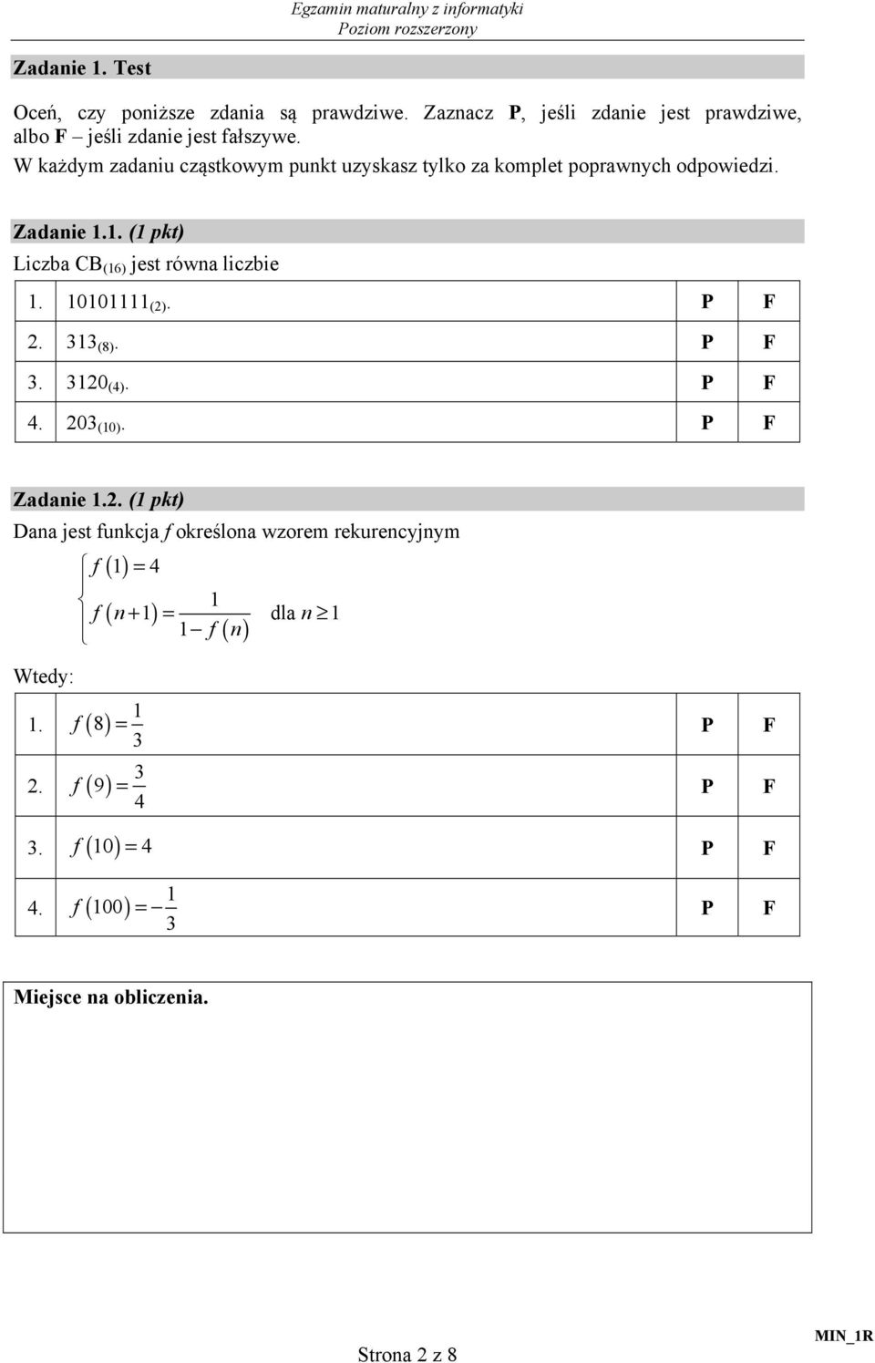 10101111 (2). P F 2. 313 (8). P F 3. 3120 (4). P F 4. 203 (10). P F Zadanie 1.2. (1 pkt) Dana jest funkcja f określona wzorem rekurencyjnym f () 1 = 4 1 f ( n+ 1) = dla n 1 1 f ( n) Wtedy: 1.