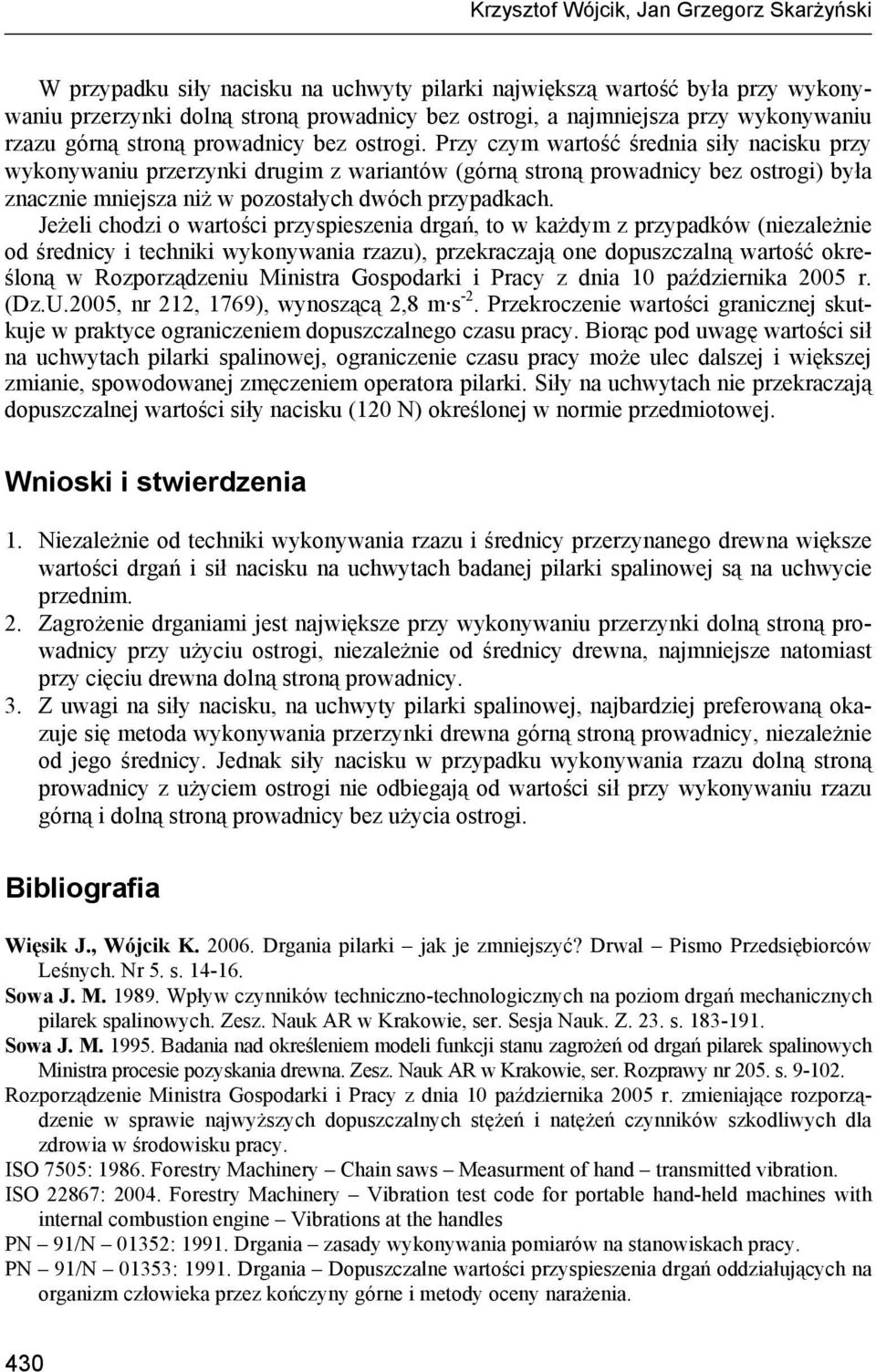 Przy czym wartość średnia siły nacisku przy wykonywaniu przerzynki drugim z wariantów (górną stroną prowadnicy bez ostrogi) była znacznie mniejsza niż w pozostałych dwóch przypadkach.