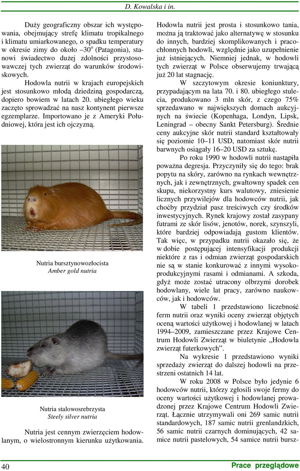 zdolności przystosowawczej tych zwierząt do warunków środowiskowych. Hodowla nutrii w krajach europejskich jest stosunkowo młodą dziedziną gospodarczą, dopiero bowiem w latach 20.