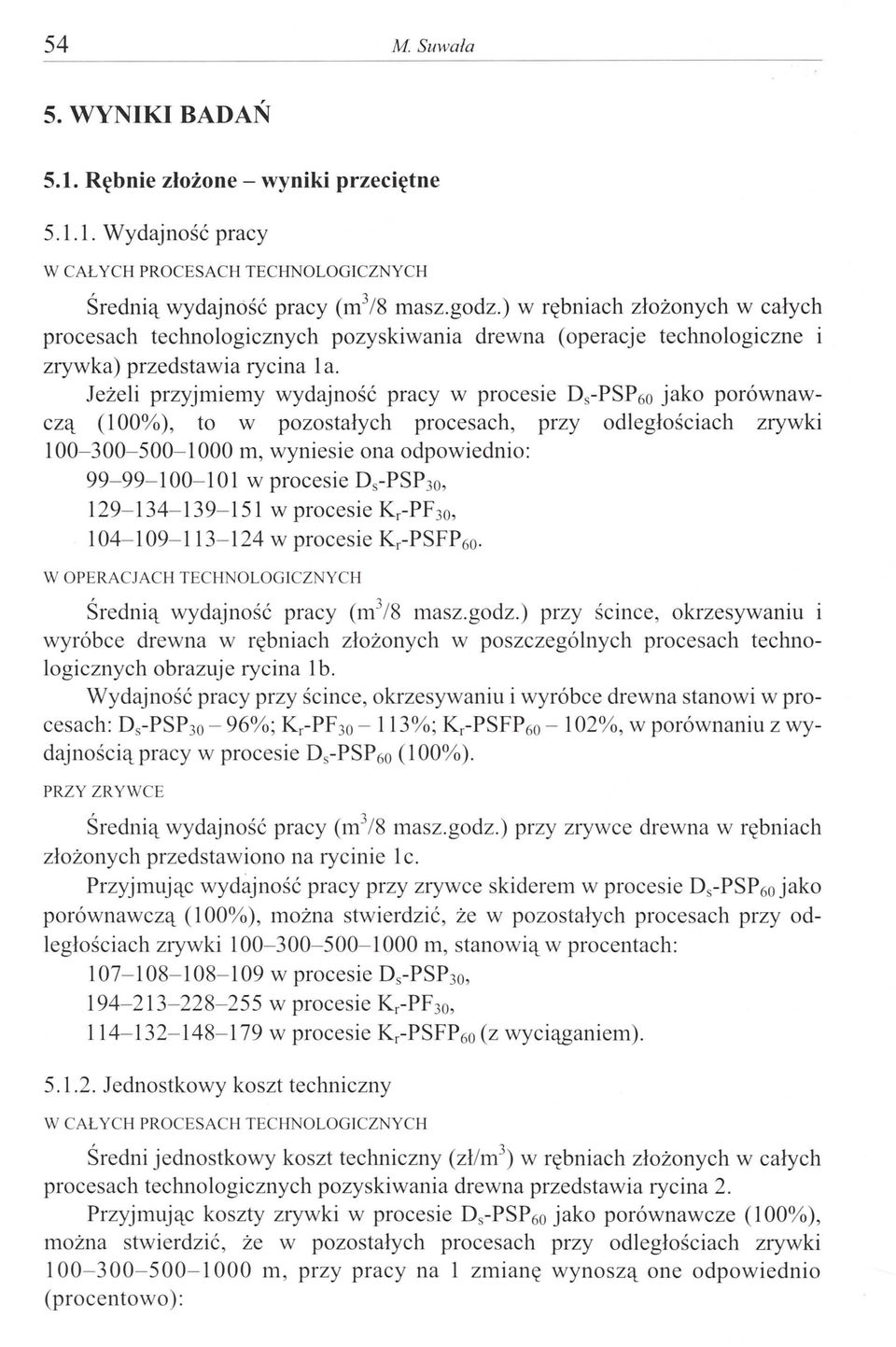 Jeżeli przyjmiemy wydajność pracy w procesie D s -PSP60 jako porównawczą (100%), to w pozostałych procesach, przy odległościach zrywki 100-300- 500-1000 m, wyniesie ona odpowiednio: 99-99- 100-101 w