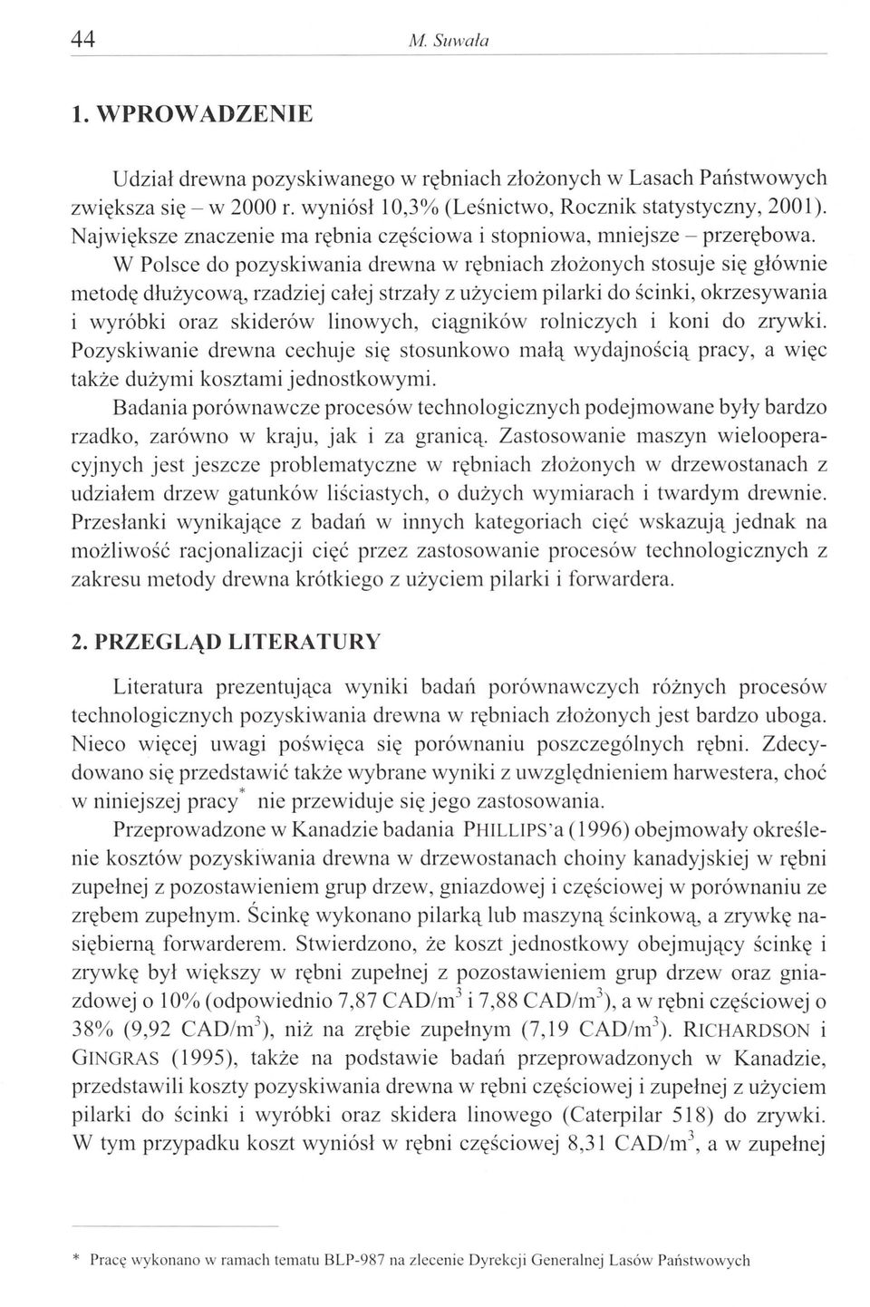 W Polsce do pozyskiwania drewna w rębniach złożonych stosuje się głównie metodę dłużycową, rzadziej całej strzały z użyciem pilarki do ścinki, okrzesywania i wyróbki oraz skiderów linowych, ciągników