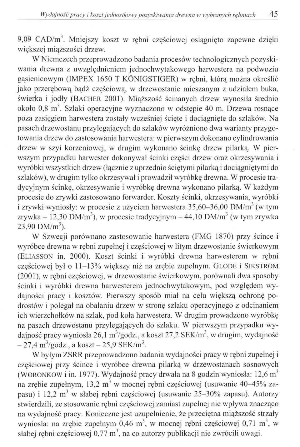 określić jako przerębową bądź częściową, w drzewostanie mieszanym z udziałem buka, świerka i jodły (BACHER 2001). Miąższość ścinanych drzew wynosiła średnio około 0,8 m 3.