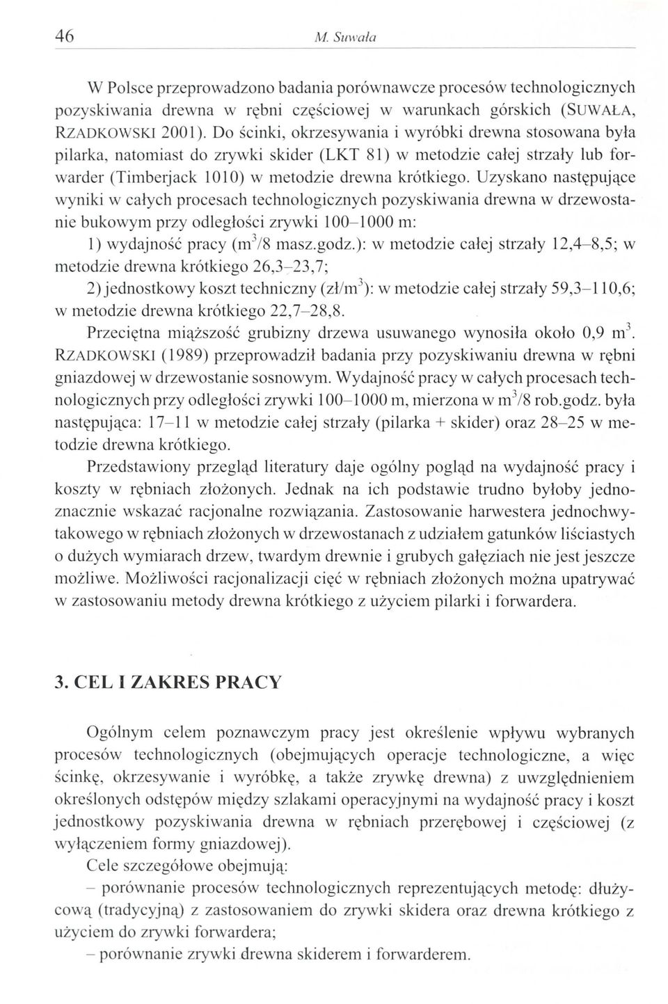 Uzyskano na tępujące wyniki w całych proce ach technologicznych pozyskiwania drewna w drzewostanie bukowym przy odległości zrywki 100-1000 m: l) wydajność pracy (m 3 /8 masz.godz.