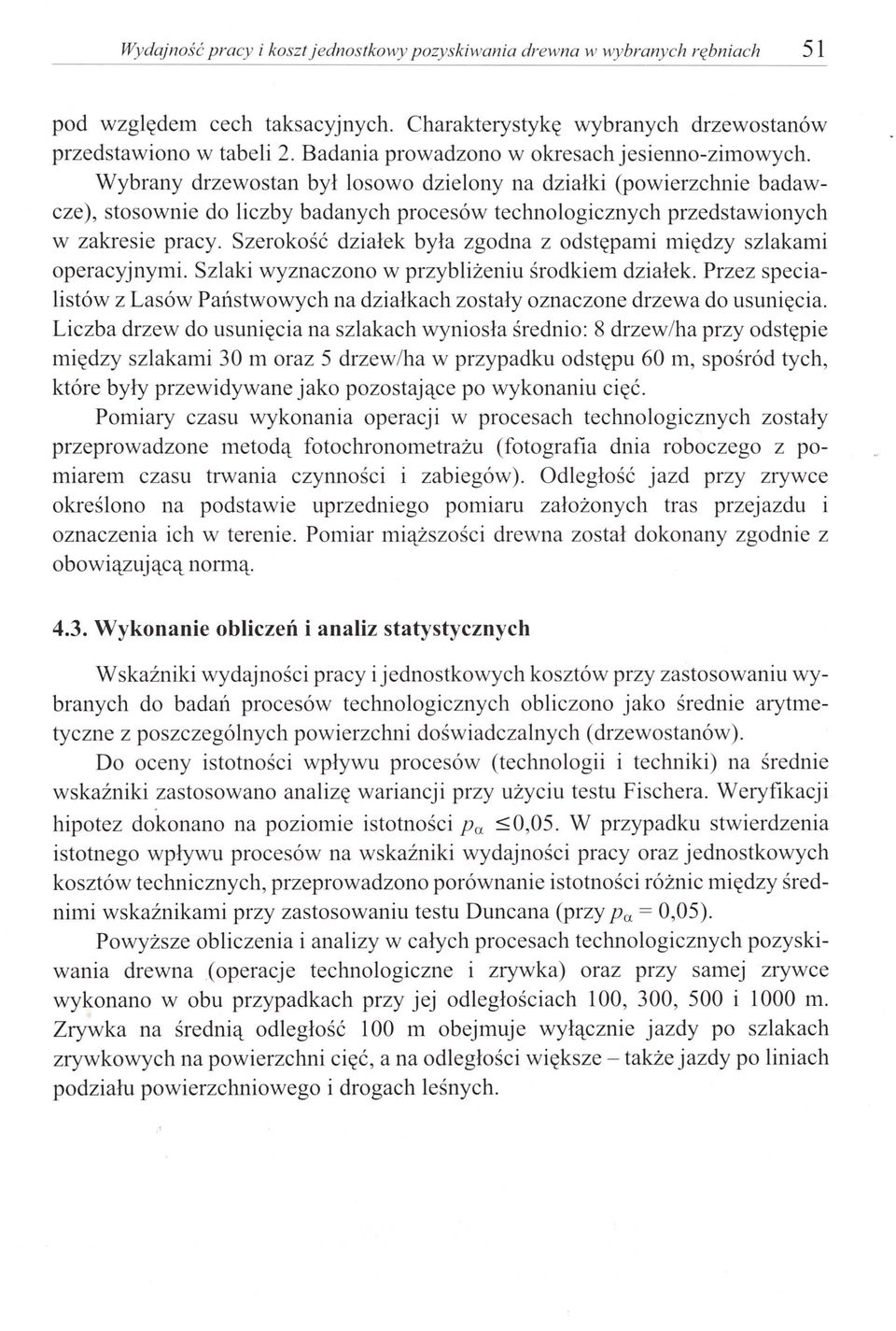 Wybrany drzewostan był losowo dzielony na działki (powierzchnie badawcze), stosownie do liczby badanych procesów technologicznych przedstawionych w zakresie pracy.
