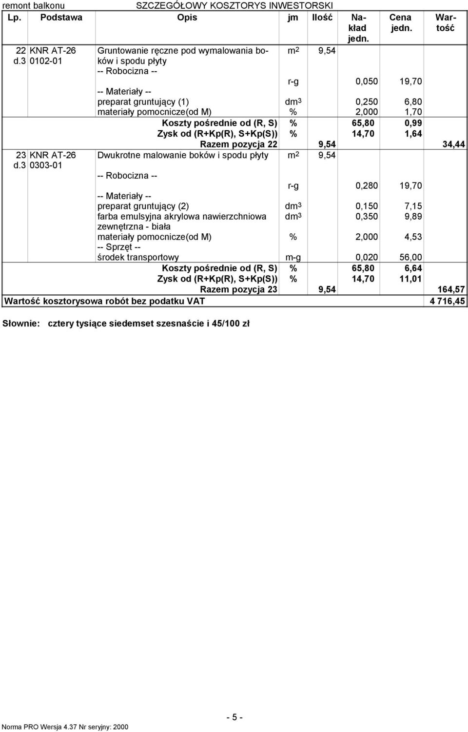 1,64 Razem pozycja 22 9,54 34,44 23 KNR AT-26 Dwukrotne malowanie boków i spodu płyty m 2 9,54 d.