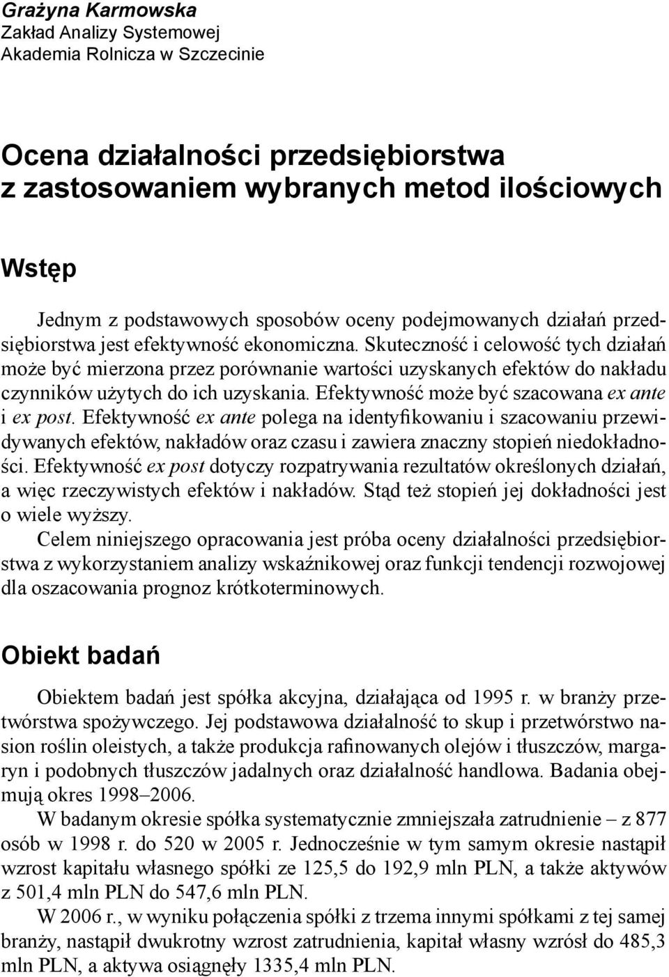 Skuteczność i celowość tych działań może być mierzona przez porównanie wartości uzyskanych efektów do nakładu czynników użytych do ich uzyskania. Efektywność może być szacowana ex ante i ex post.