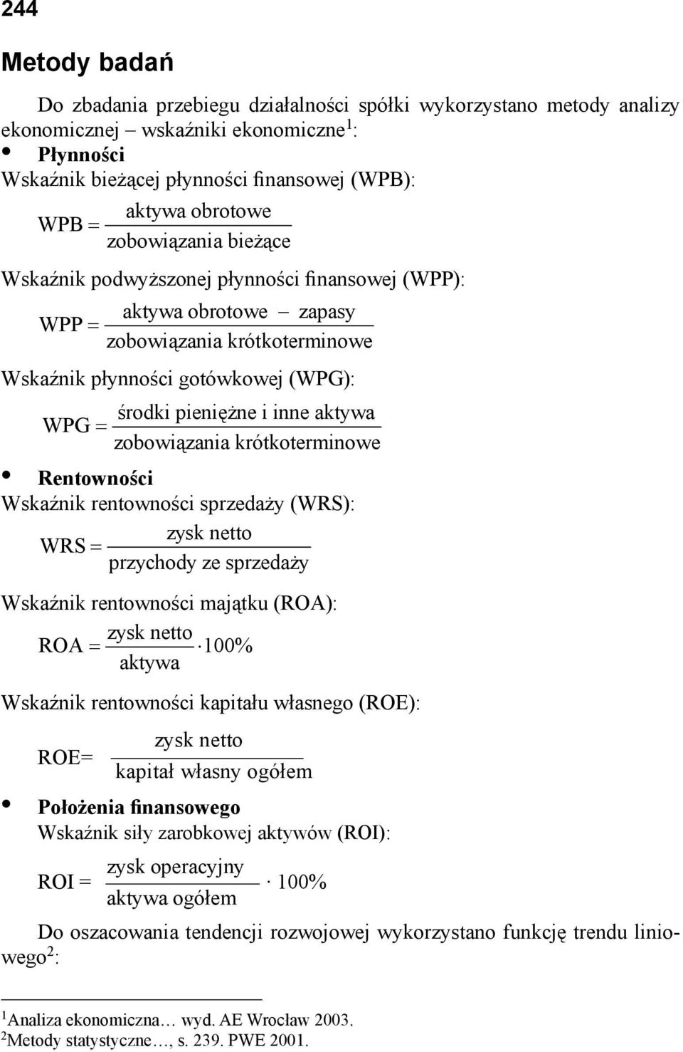 zobowiązania krótkoterminowe Rentowności Wskaźnik rentowności sprzedaży (WRS): zysk netto WRS przychody ze sprzedaży Wskaźnik rentowności majątku (ROA): zysk netto ROA 100% aktywa Wskaźnik