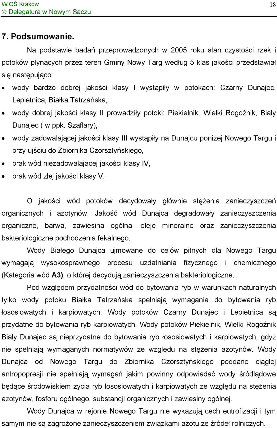 klasy I wystąpiły w potokach: Czarny Dunajec, Lepietnica, Białka Tatrzańska, wody dobrej jakości klasy II prowadziły potoki: Piekielnik, Wielki Rogoźnik, Biały Dunajec ( w ppk.