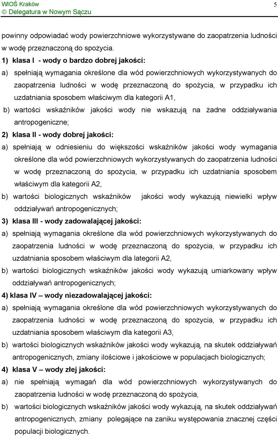 uzdatniania sposobem właściwym dla kategorii A1, b) wartości wskaźników jakości wody nie wskazują na żadne oddziaływania antropogeniczne; 2) klasa II - wody dobrej jakości: a) spełniają w odniesieniu
