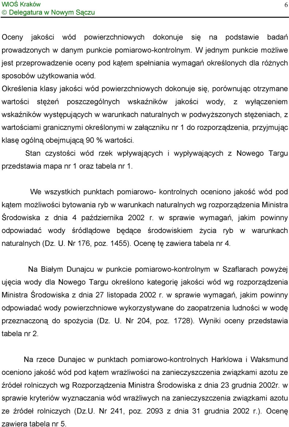 Określenia klasy jakości wód powierzchniowych dokonuje się, porównując otrzymane wartości stężeń poszczególnych wskaźników jakości wody, z wyłączeniem wskaźników występujących w warunkach naturalnych