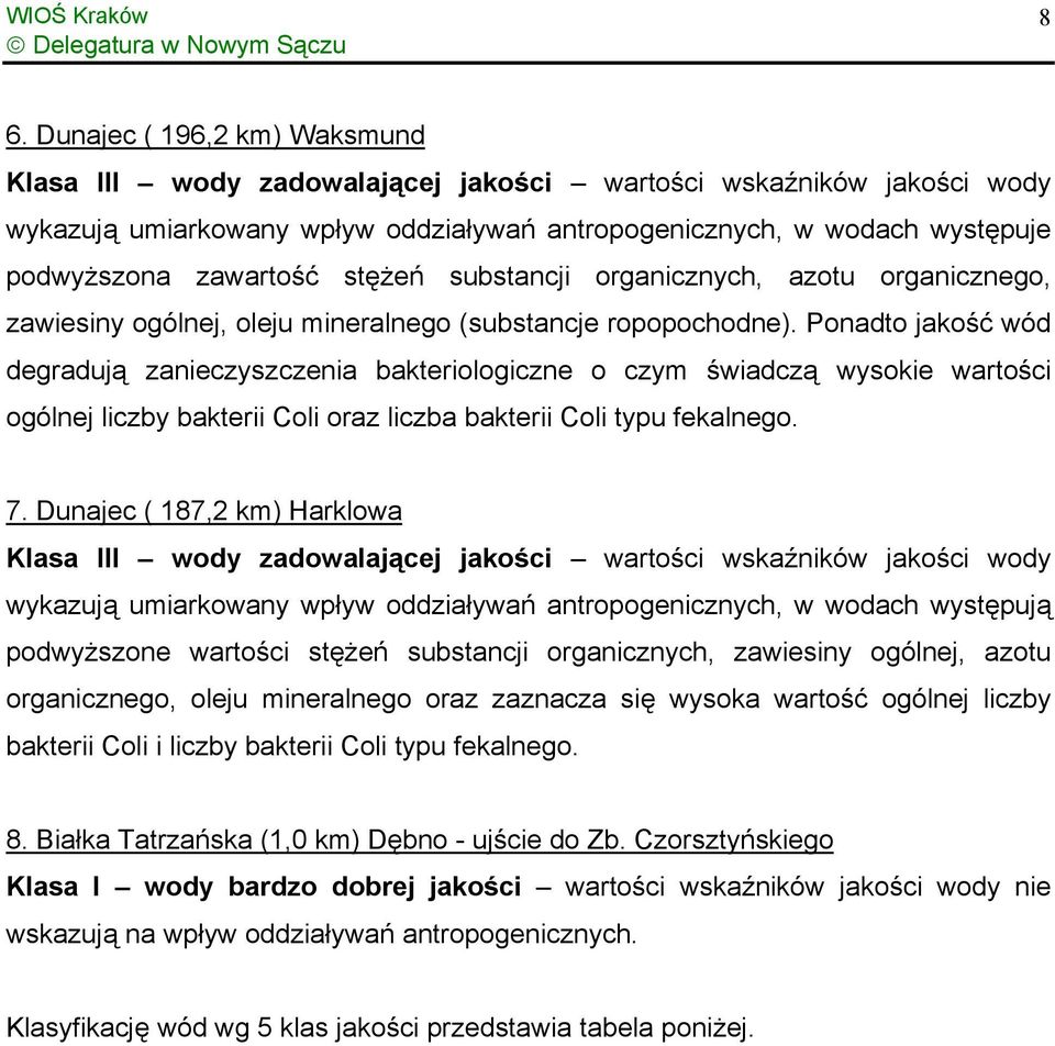 Ponadto jakość wód degradują zanieczyszczenia bakteriologiczne o czym świadczą wysokie wartości ogólnej liczby bakterii Coli oraz liczba bakterii Coli typu fekalnego. 7.