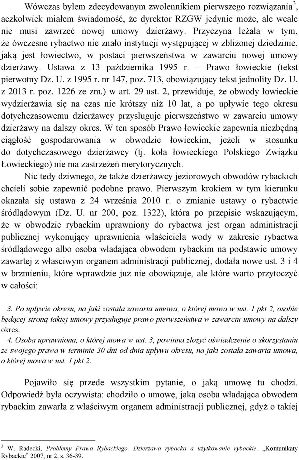 Ustawa z 13 października 1995 r. Prawo łowieckie (tekst pierwotny Dz. U. z 1995 r. nr 147, poz. 713, obowiązujący tekst jednolity Dz. U. z 2013 r. poz. 1226 ze zm.) w art. 29 ust.