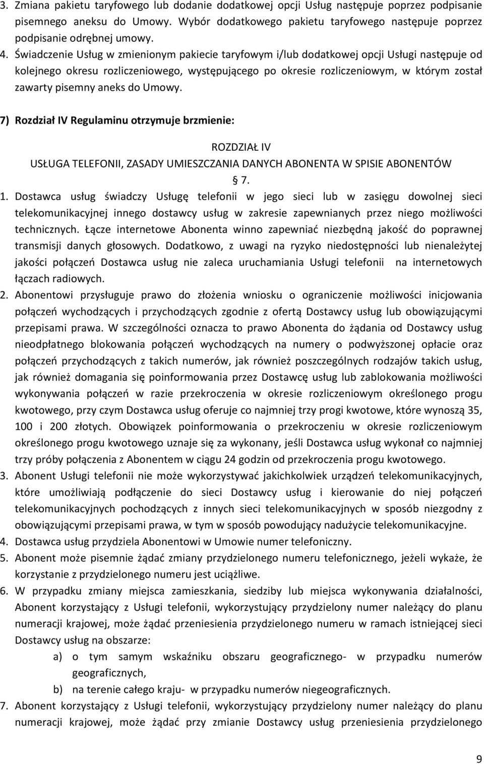 Świadczenie Usług w zmienionym pakiecie taryfowym i/lub dodatkowej opcji Usługi następuje od kolejnego okresu rozliczeniowego, występującego po okresie rozliczeniowym, w którym został zawarty pisemny