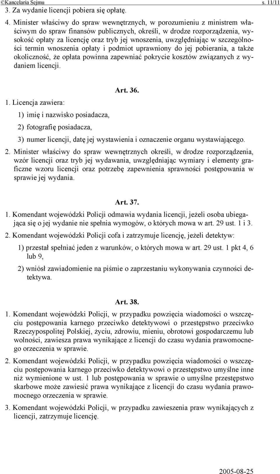 uwzględniając w szczególności termin wnoszenia opłaty i podmiot uprawniony do jej pobierania, a także okoliczność, że opłata powinna zapewniać pokrycie kosztów związanych z wydaniem licencji. Art. 36.