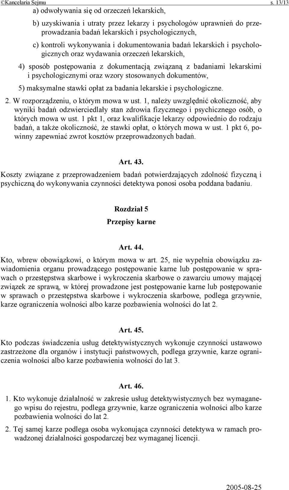 dokumentowania badań lekarskich i psychologicznych oraz wydawania orzeczeń lekarskich, 4) sposób postępowania z dokumentacją związaną z badaniami lekarskimi i psychologicznymi oraz wzory stosowanych