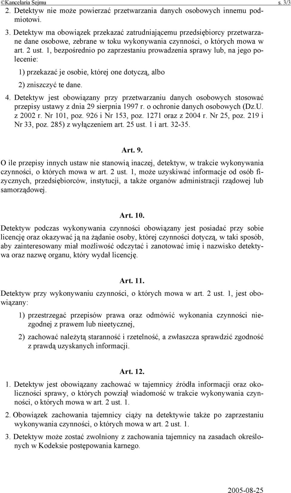 Detektyw jest obowiązany przy przetwarzaniu danych osobowych stosować przepisy ustawy z dnia 29 sierpnia 1997 r. o ochronie danych osobowych (Dz.U. z 2002 r. Nr 101, poz. 926 i Nr 153, poz.